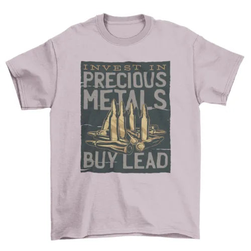 Bullets INVEST IN PRECIOUS METAL -- BUY LEAD Tee