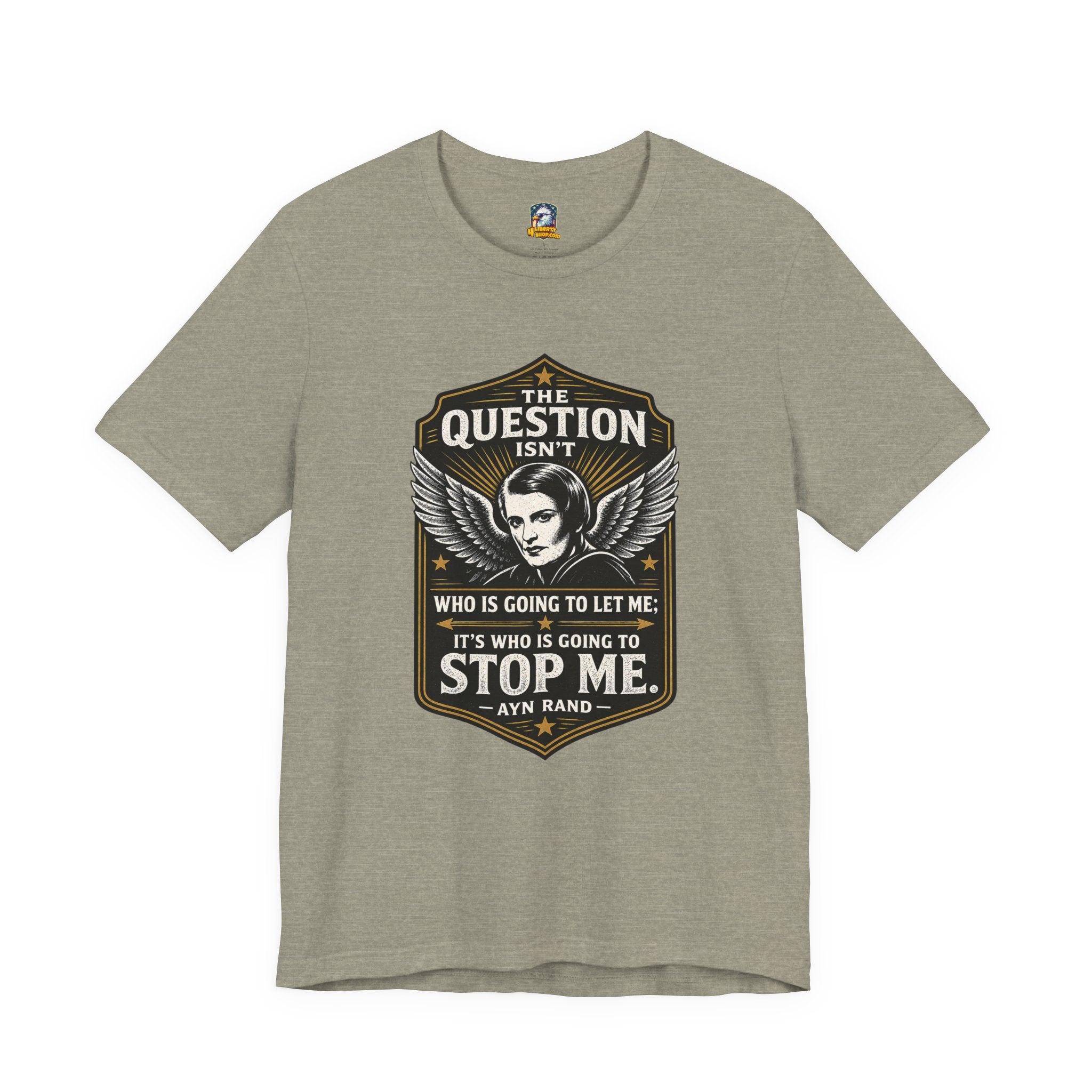 Ayn Rand Quote T-Shirt — "The Question Isn't Who Is Going to Let Me; It's Who Is Going to Stop Me" - 4LibertyShop.com