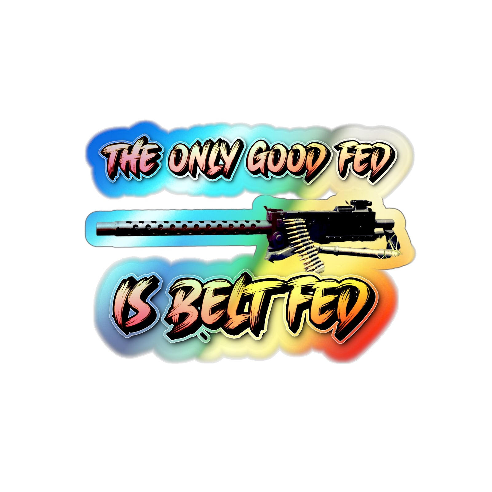 The Only Good Fed is Belt FEd Holographic Die-cut Sticker