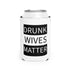 Walton & Johnson: Drunk Wives Matter Koozie