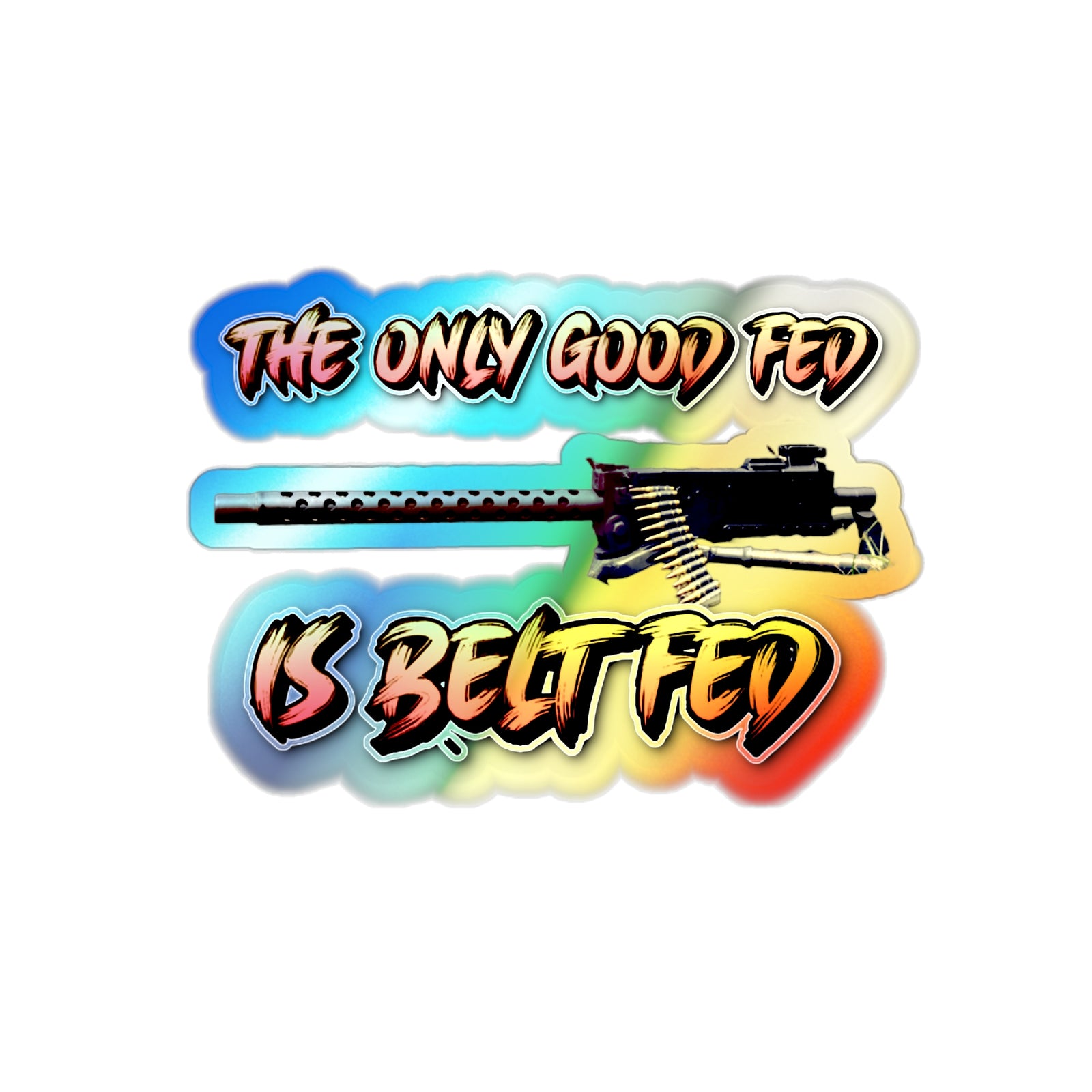 The Only Good Fed is Belt FEd Holographic Die-cut Sticker