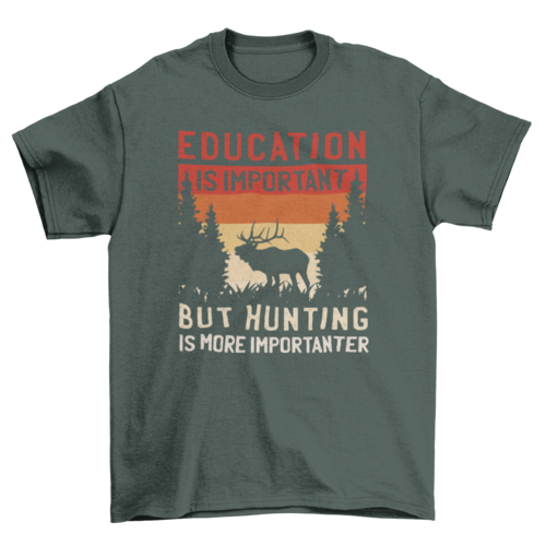 Hunting Is Importanter T-shirt