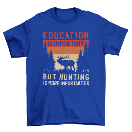 Hunting Is Importanter T-shirt