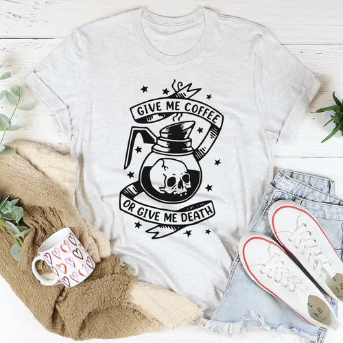 Give Me Coffee Or Give Me Death T-Shirt