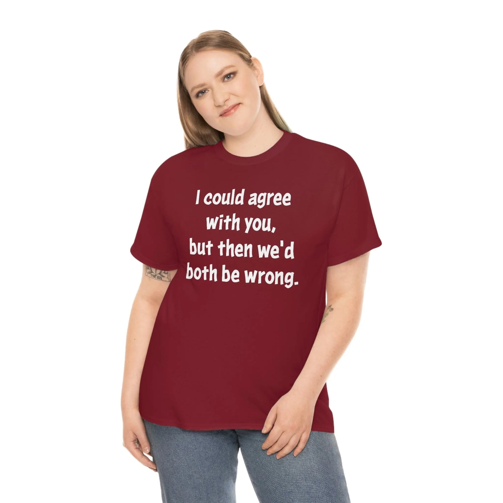 I Could Agree With You Unisex T-Shirt