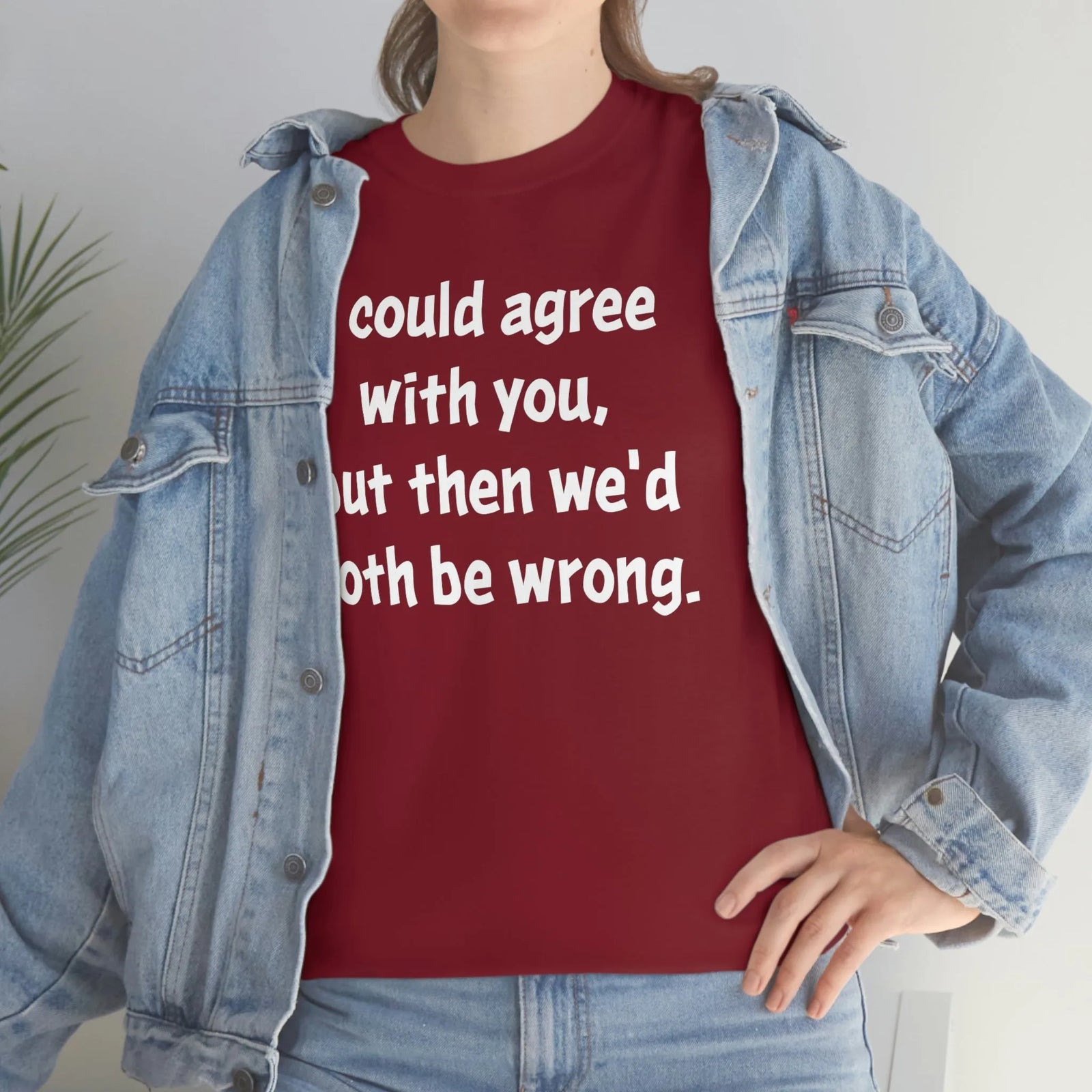 I Could Agree With You Unisex T-Shirt