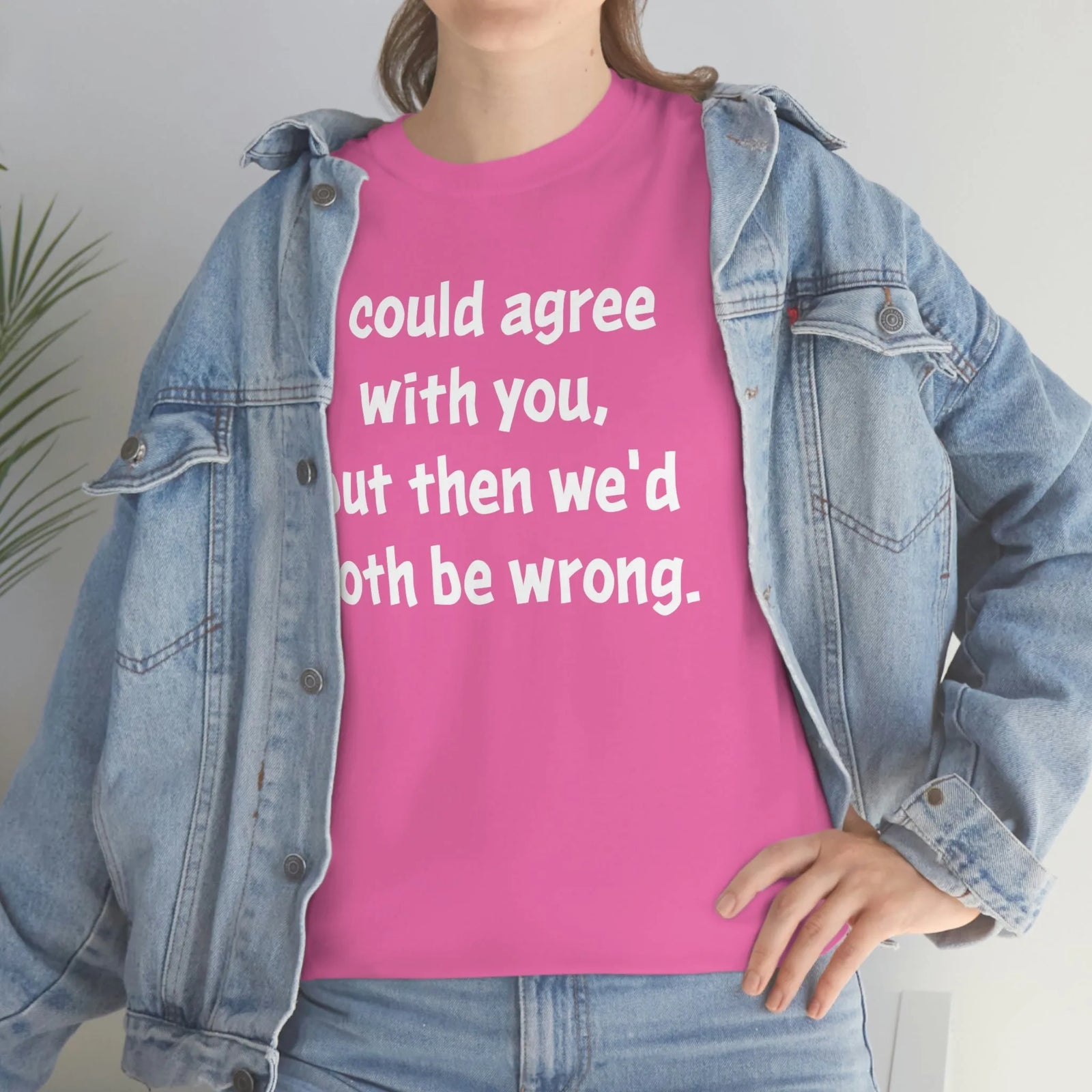 I Could Agree With You Unisex T-Shirt