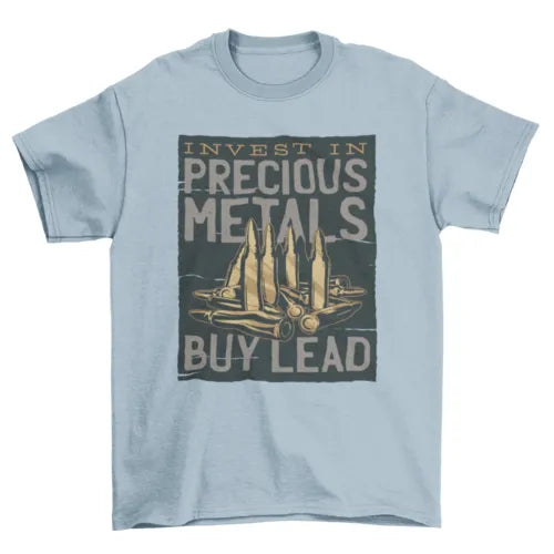 Bullets INVEST IN PRECIOUS METAL -- BUY LEAD T-shirt