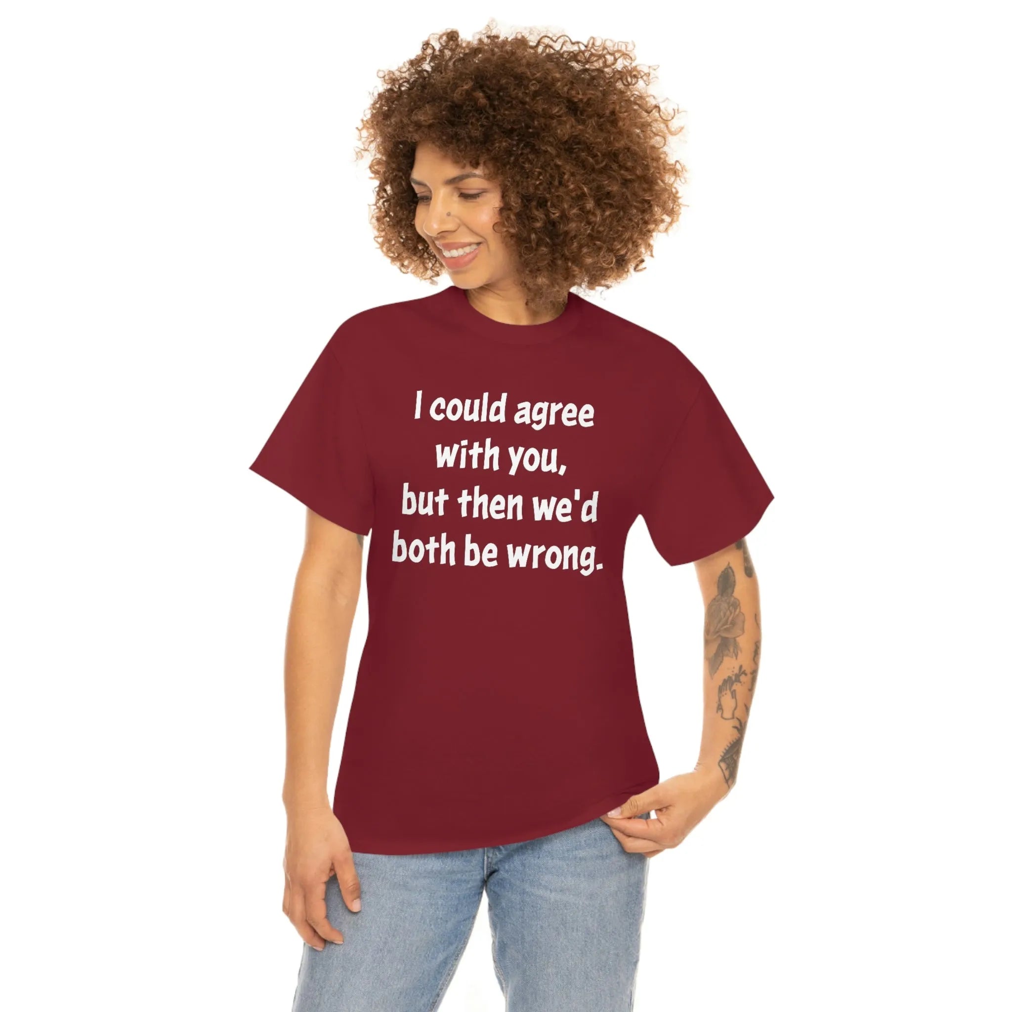 I Could Agree With You Unisex T-Shirt