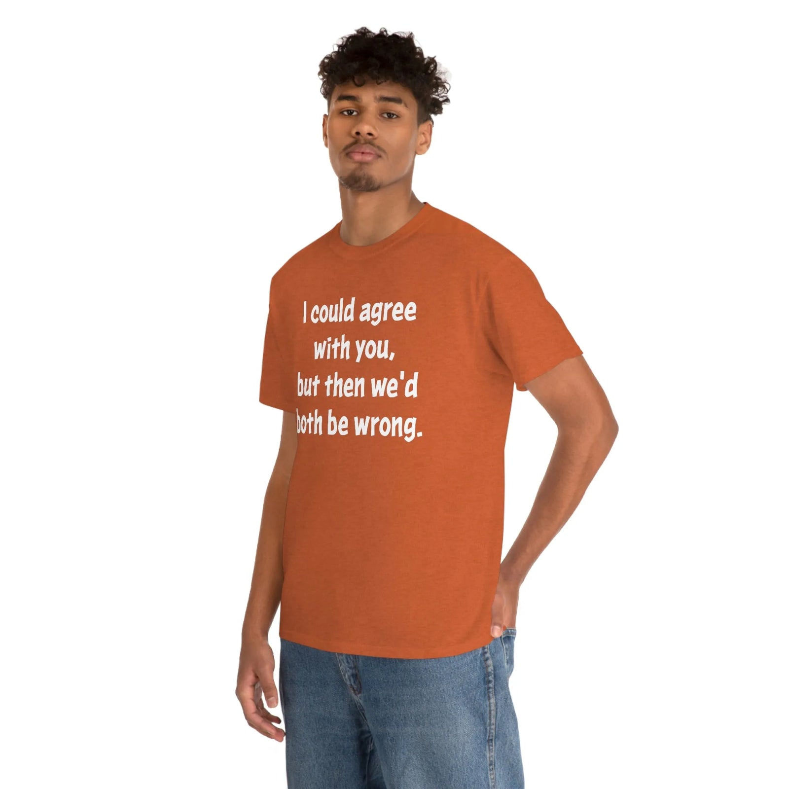 I Could Agree With You Unisex T-Shirt