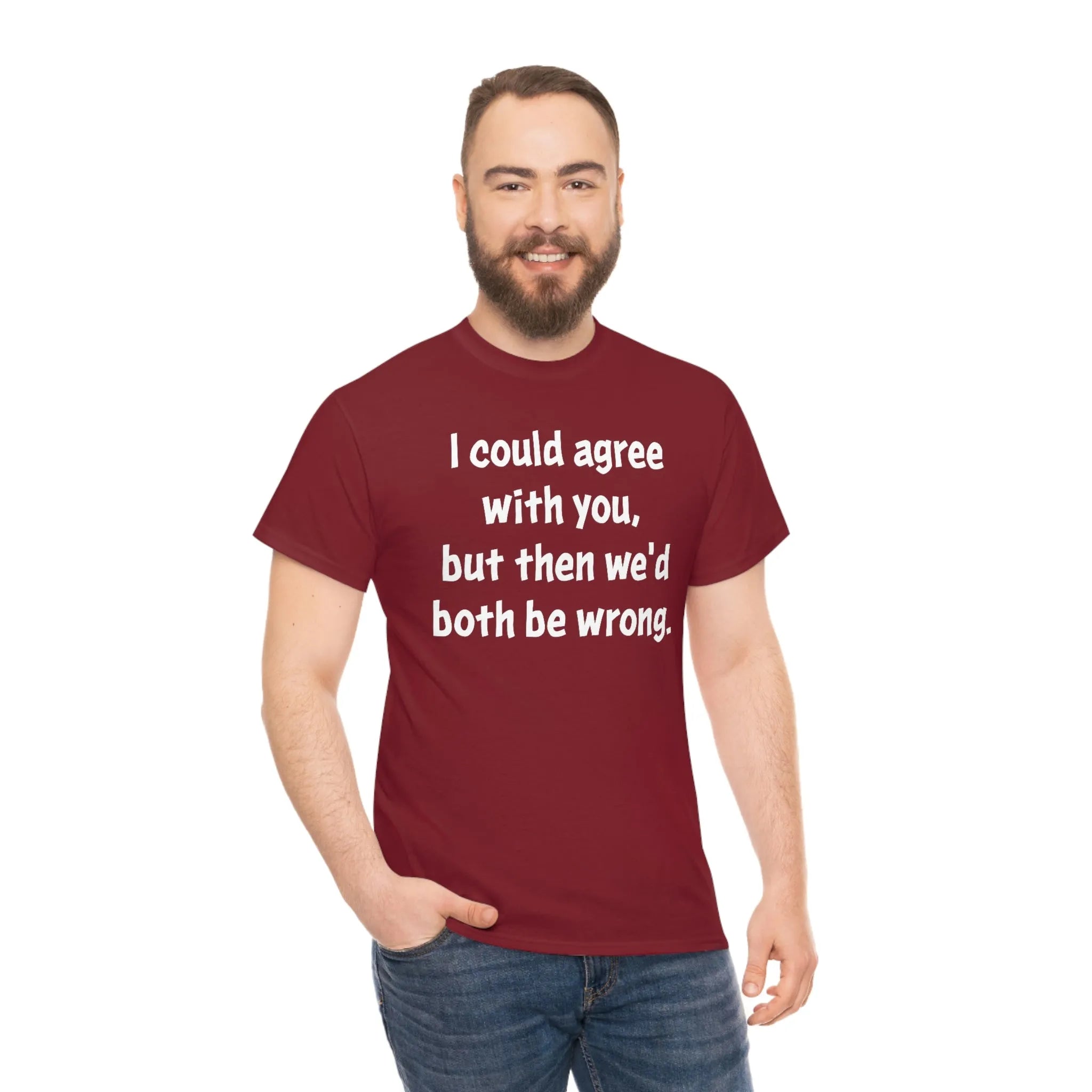 I Could Agree With You Unisex T-Shirt