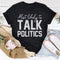 Most Likely To Talk Politics T-Shirt